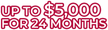 UP TO $5,000 FOR 24 MONTHS copy